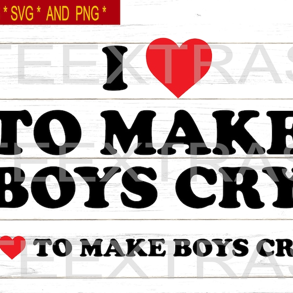 I Love To Make Boys Cry | Svg Eps Png | Silhouette clipart cricut image files | Cry baby | Valentine love Meme | 2 design options