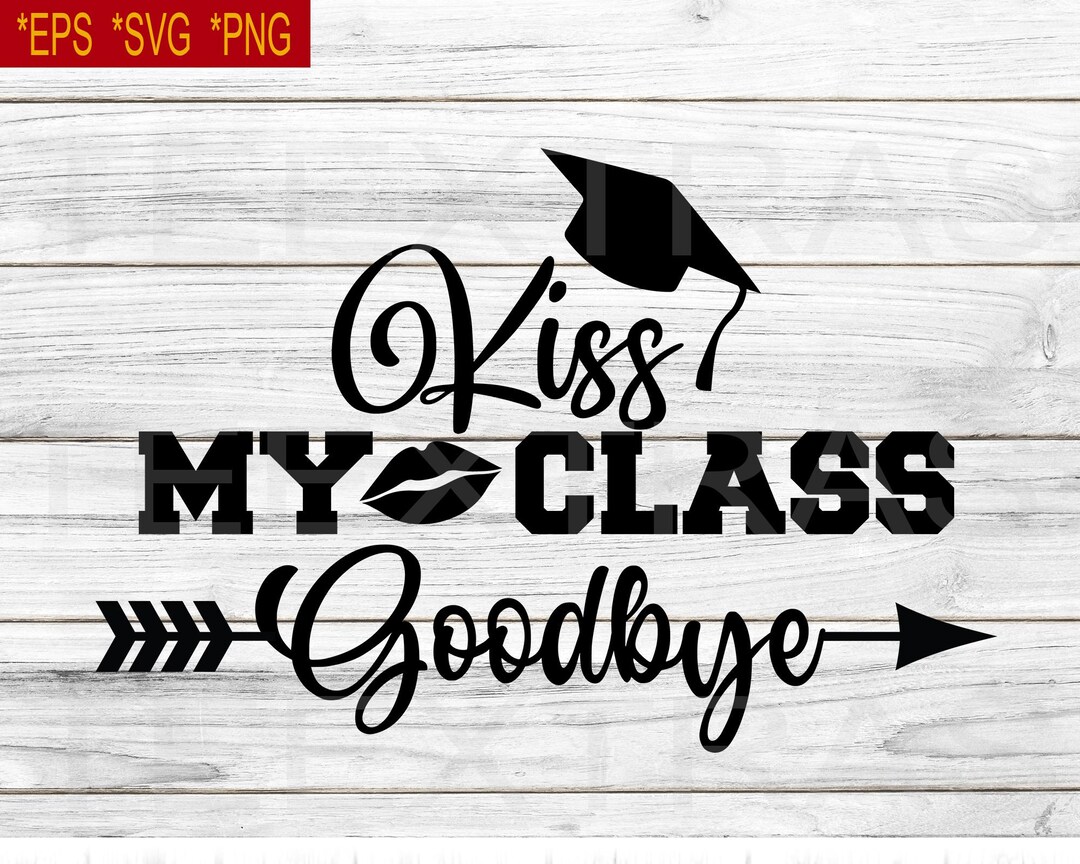 Kiss My Class Goodbye SVG: Graduation Clipart (digital Download) - Etsy