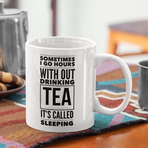 Sometimes I Go Hours Without Drinking Tea | Funny Tea Mug | Tea Lover Mug | Tea lover Gift | Cute tea mug | Tea Cup