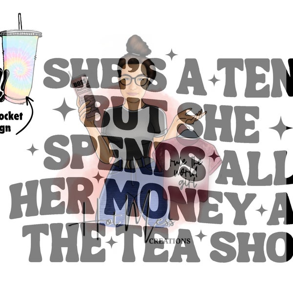 Shes a Ten- Money at the Tea Shop-Loaded Teas-Boosted Teas-Lit Teas- Sublimation SVG-Sublimation Files-PNG Files-TShirt Designs-Digital File