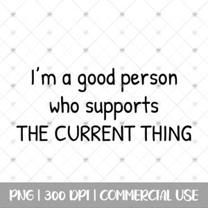 Könnte beinhalten: Digitalgrafik mit dem Text "I'm a good person who supports THE CURRENT THING" in schwarzer, handschriftlicher Schriftart. Der Hintergrund ist ein weißes Rautenmuster. Der untere Teil der Grafik enthält "PNG | 300 DPI | COMMERCIAL USE."