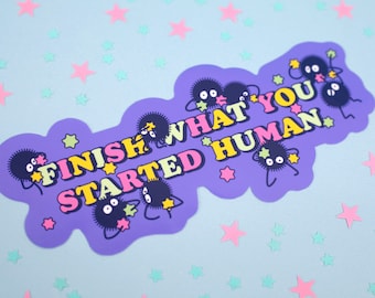 Finish What You Started Human Sticker | Cute Kawaii Sticker | Quote | 3.5" 4" 6" Sticker | Waterproof Vinyl Die Cut Sticker