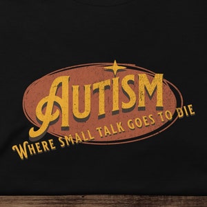 Autism, Where Small Talk Goes To Die T-shirt | Autistic Spectrum Style Tee | Invisible Illness | Funny Autism Gift | Unisex ADHD Shirt