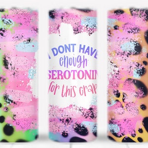 I Don&#39;t Have enough Serotonin, tumbler