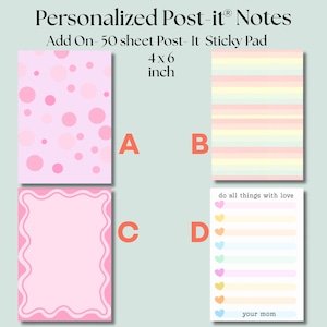 May include: Four 4x6 inch personalized sticky note pads labeled A, B, C, and D. Pad A has pink polka dots. Pad B features horizontal pastel stripes. Pad C has a pink wavy border. Pad D is a list with colorful hearts and the text do all things with love your mom.