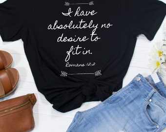 I have absolutely no desire to fit in t-shirt / Romans 12:2 / Unisex soft printed T-shirt / Funny Christian shirts / Bible verses