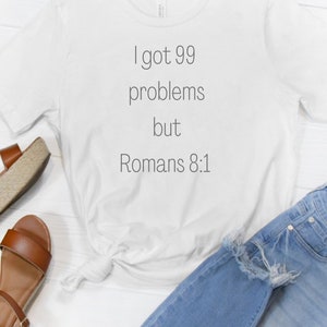 I got 99 problems but Romans 8:1 t-shirt / Funny Christian t-shirt / Bible verse shirt / Faith shirt / unisex tee / Bella canvas tee