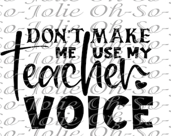 Digital SVG,  Don't Make Me Use My Teacher Voice , SVG, pdf, png, jpg, Cricut