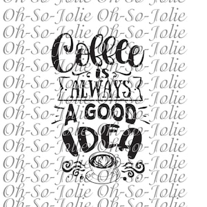 Digital SVG, Coffee is always a good idea , SVG, pdf, png, jpg, Cricut