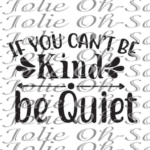 Digital SVG, If You Can&#39;t Be Kind Be Quiet , SVG, pdf, png, jpg, Cricut