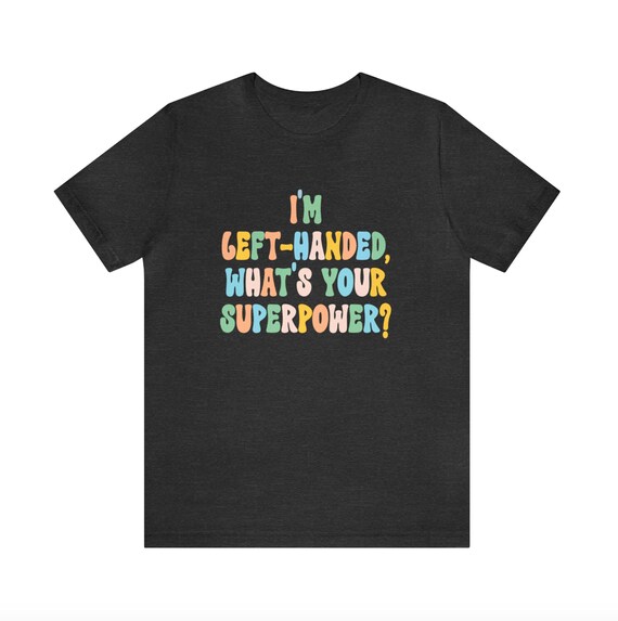 I'm Left Handed - What's Your Superpower? Dark T-Shirt I'm Left Handed - What's Your Superpower? Dark T-Shirt