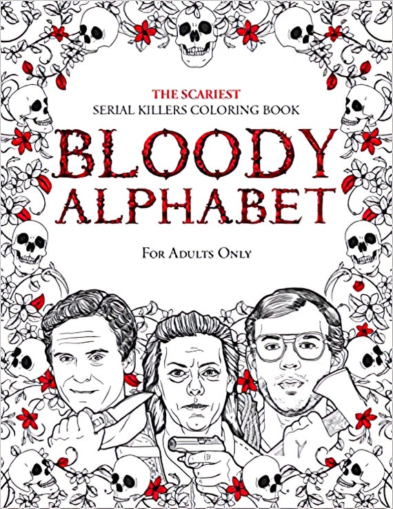 BLOODY ALPHABET: The Scariest Serial Killers Coloring Book. 