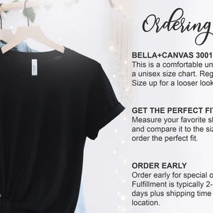 May include: A black t-shirt hanging on a wooden hanger. The text "Ordering Tips" is written in a decorative font at the top of the image. The text "BELLA+CANVAS 3001 IS UNISEX" is written in black text. The text "This is a comfortable unisex shirt with a unisex size chart. Regular retail fit. Size up for a looser look." is written in black text. The text "GET THE PERFECT FIT" is written in black text. The text "Measure your favourite shirt at home and compare it to the size chart to order the perfect fit." is written in black text. The text "ORDER EARLY" is written in black text. The text "Order early for special occasions. Fulfillment is typically 2-7 business days plus shipping time to your location." is written in black text.