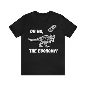 Oh No, The Economy! | Sarcastic Dinosaur T-Shirt