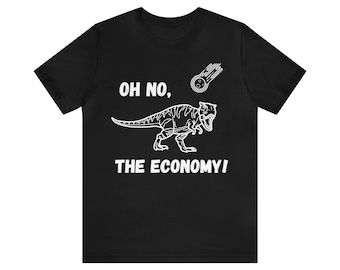 Oh No, The Economy! | Sarcastic Dinosaur T-Shirt