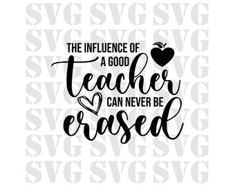 The Influence Of A Good Teacher Can Never Be Erased Svg Png Dxf Files, Teacher Life Svg, Teacher Gift Svg, Teacher Quote Svg, Sublimation