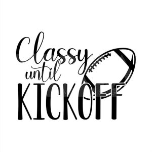 May include: Black and white graphic design with the text "Classy until Kickoff" and a football.