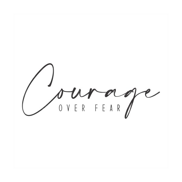 Courage over Fear Svg, Quote Svg, Motivational Svg, Inspiration Svg, Cute Quote svg, Sticker Svg, Digital Download Svg, Script Quote Svg