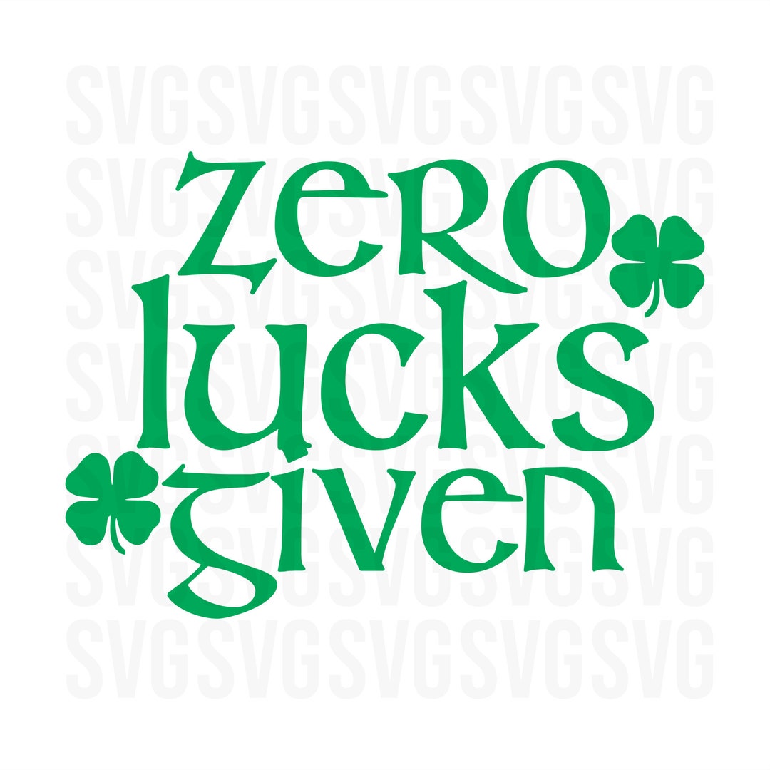 Zero Lucks Given Svg, Clover Svg, Irish Svg, St. Patricks Day Svg, St