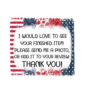 May include: A distressed American flag border surrounds a white background with the text "I would love to see your finished item. Please send me a photo, or add it to your review. Thank you!"