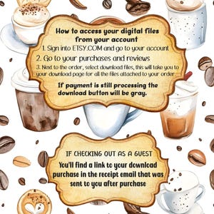 May include: A digital illustration with a brown, white, and gold background. The illustration features a variety of coffee cups and coffee beans. The text on the image reads: "How to access your digital files from your account 1. Sign into ETSY.COM and go to your account 2. Go to your purchases and reviews 3. Next to the order, select download files, this will take you to your download page for all the files attached to your order. If payment is still processing the download button will be gray. IF CHECKING OUT AS A GUEST You'll find a link to your download purchase in the receipt email that was sent to you after purchase"