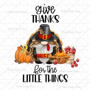 May include: A Thanksgiving gnome with a brown beard and a black hat with a buckle. The gnome is surrounded by pumpkins, apples, and a pie. The text "give THANKS for the LITTLE THINGS" is written in black letters.