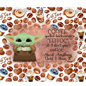 May include: A green cartoon character holding a cup of coffee with a background of coffee beans and coffee cups. The text reads "COFFEE spelled backwards is "EEFFOC" & I don't give a eeffoc... About Anything Until I Have It"