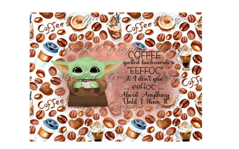 May include: A green cartoon character holding a cup of coffee with a background of coffee beans and coffee cups. The text reads "COFFEE spelled backwards is "EEFFOC" & I don't give a eeffoc... About Anything Until I Have It"