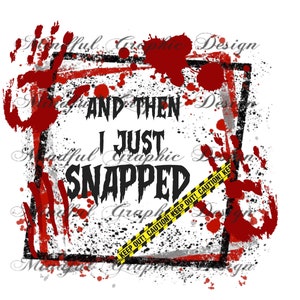 And Then I Just Snapped, Crime Scene Funny Humor waterslide, sublimation PNG, Digital Download Files, tumbler graphic, DTF, clipart,