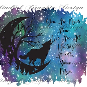 You Are Never alone, we are all howling at the same moon, Wolf, Digital Download Files PNG, waterslide image, tumbler graphic, sublimation