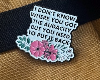 Audacity Enamel Pin – You Need to Put It Back – Funny Floral Sarcastic Lapel Pin – Sassy Gift