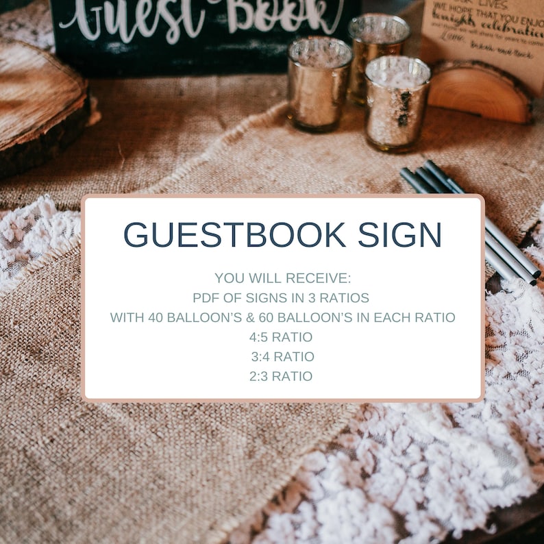 May include: A sign that says "GUESTBOOK SIGN" with the text "YOU WILL RECEIVE: PDF OF SIGNS IN 3 RATIOS WITH 40 BALLOON'S & 60 BALLOON'S IN EACH RATIO 4:5 RATIO 3:4 RATIO 2:3 RATIO".