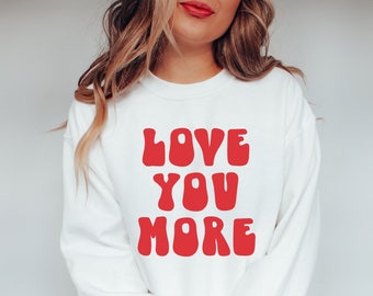 Valentine's Day Shirt Love You More Sweatshirt Valentines Gift for Her Valentine Graphic Tee Love You More Shirt Trendy Crewneck Love Crew