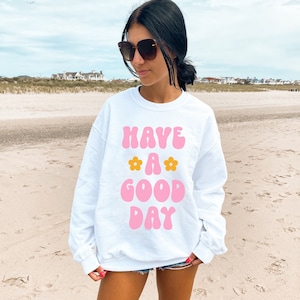 Have A Good Day Sweatshirt Trendy Oversized Sweatshirt Positive Sweatshirt Tumblr VSCO Aesthetic Shirt Pink Preppy Crewneck Retro Sweatshirt