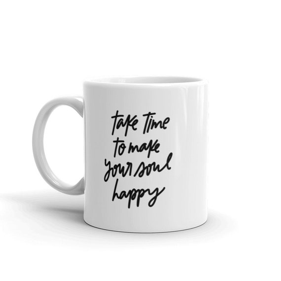 11 oz 4 All Times Take Time To Do What Makes Your Soul Happy Mug