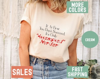 If At First You Don't Succeed,It's Only Attempted Murder Shirt Funny True Crime T-Shirt True Crime Lover T Shirt Gift for True Crime Tee