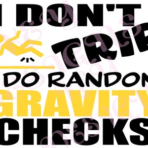 May include: Black and yellow graphic design with the text "I don't trip, I do random gravity checks". The graphic features a stick figure falling down.