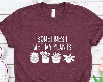 Sometimes I Wet My Plants T-Shirt for Women Plant Lover Gift Funny Plant Shirt Garden Shirt for Women Plant Lovers Gifts 