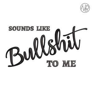 May include: White background with the phrase "SOUNDS LIKE Bullshit TO ME" in black text. The word "Bullshit" is in a large, cursive font, while the other words are in a smaller, blocky font.