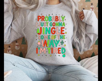 Probably Gonna Jingle… I’m Tired – Holiday Sweatshirt