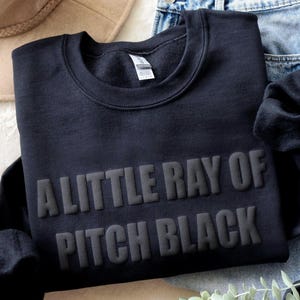 A Little Ray Of Pitch Black Puff Crewneck - Hoodie, Black Sweatshirt, Sarcastic Shirt