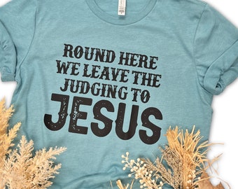 Leave the judging to Jesus, Christian shirt saying, distressed faith based, Sarcastic sassy tee, Church merch, Cowgirl top, Western style