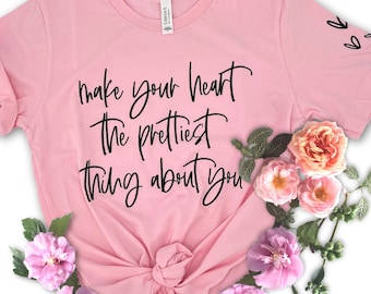 Make your heart the prettiest thing about you, heartfelt positive tee, Self love shirt, mental health awareness, confident woman top