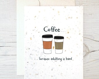 Encouragement Card ~ “Coffee…..because Adulting is hard” ~ Eco Friendly Card ~ Sustainable Card ~ Blank Inside - Coffee Card ~ Hemp Envelope