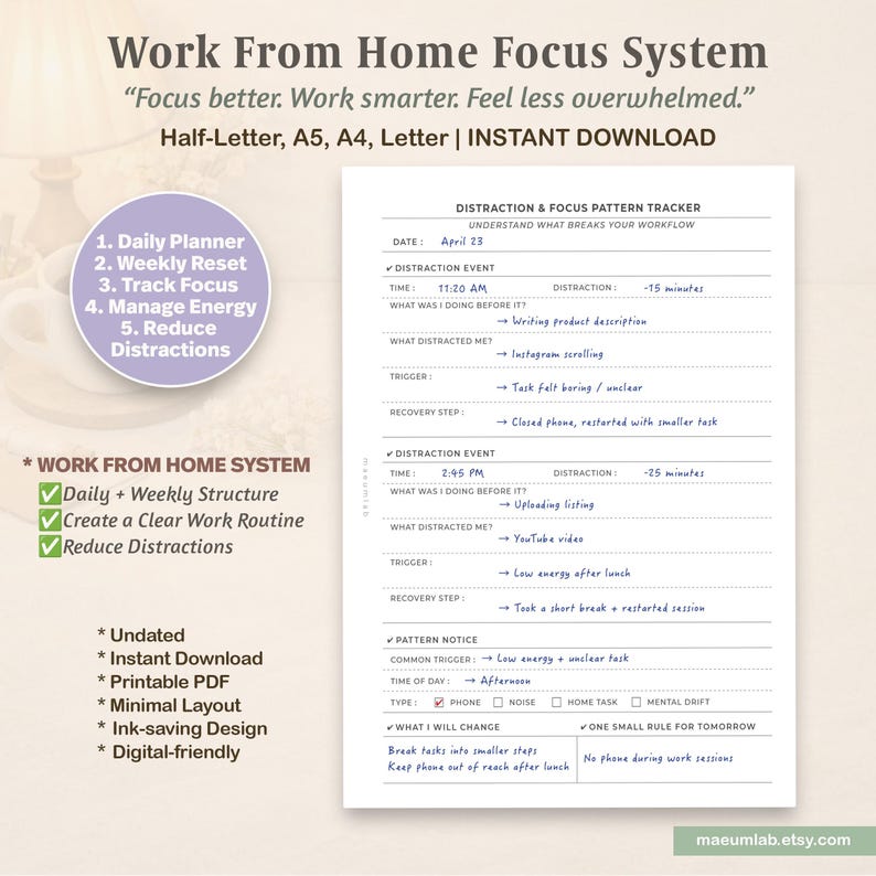 May include: A printable Work From Home Focus System document featuring a Distraction & Focus Pattern Tracker. The page includes sections for date, distraction events, time, triggers, and recovery steps, with a clean layout for tracking daily work habits.