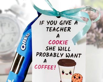 Printable If you give a teacher a Cookie she he will probably want some coffee, Teacher Staff, Teacher Appreciation, Gift Tag, Teacher Gift