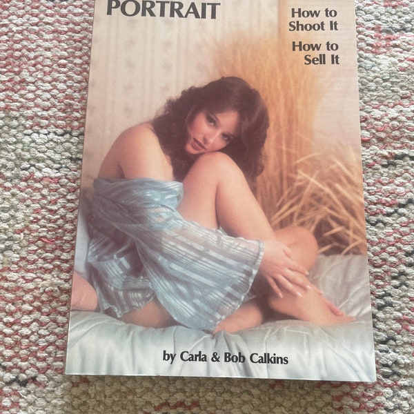 Vintage Book The Boudoir Portrait: How to Shoot It, How to Sell It by Carla and Bob Calkins (1985)