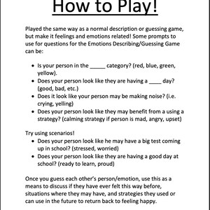 May include: A black and white printable worksheet with instructions on how to play a feelings and emotions guessing game. The worksheet includes prompts for questions to ask about a person's emotions, such as "Is your person in the ______ category? (red, blue, green, yellow)" and "Does your person look like they are having a ______ day? (good, bad, etc.)".