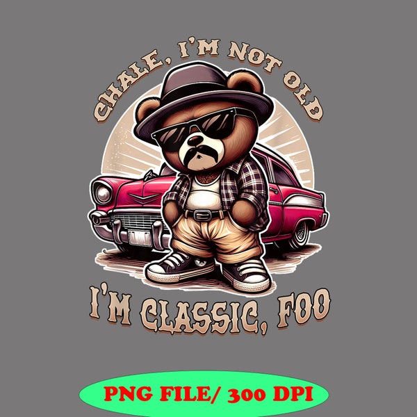 Chale im not old im classic foo  Png, funny cholo chicano lowrider PNG, Instant Download
