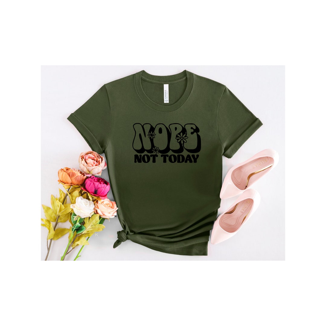 Nope Not Today Tshirt Comfy Tshirt Shirts for Women Funny Etsy